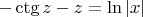 $$-\ctg{z}-z=\ln{|x|}$$