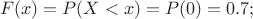 $$
F(x)=P(X<x)=P(0)=0.7;
$$