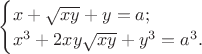 $\begin{cases} x + \sqrt{xy} + y = a ;\\ x^3 + 2xy\sqrt{xy} + y^3 = a^3. \end{cases}$