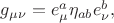 $g_{\mu\nu}=e^a_\mu\eta_{ab}e^b_\nu,$