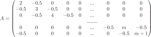 $A=\begin{pmatrix} 2&-0.5&0&0&0&...&0&0&0\\  -0.5&3&-0.5&0&0&...&0&0&0\\ 0&-0.5&4&-0.5&0&...&0&0&0\\&&&&&........&\\ 0&0&0&0&0&...&-0.5&m&-0.5\\ -0.5&0&0&0&0&...&0&-0.5&m+1\end{pmatrix}$