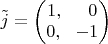 $\tilde{j}=\left ( \begin{matrix} 1,~~~~0 \\ 0,~~-1 \end{matrix} \right )$