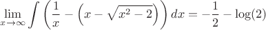 $$\lim_{x \to \infty} \int\left(\frac{1}{x} - \left(x - \sqrt{x^2 - 2}\right)\right) dx = -\frac{1}{2} - \log(2)$$