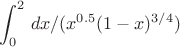 $$\int_0^2 \,dx /(x^{0.5} (1 - x)^{3/4}) $$