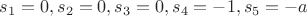 $s_1=0, s_2=0, s_3=0, s_4=-1, s_5 =-a$
