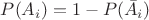 $P(A_i)=1-P(\bar{A}_i)$