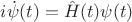 $i\dot\psi(t) = \hat H(t)\psi(t)$