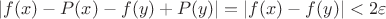 $\left\lvert f(x)-P(x)-f(y)+P(y) \right\rvert=\left\lvert f(x)-f(y) \right\rvert < 2\varepsilon$