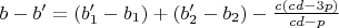 $b-b'=(b_1'-b_1)+(b_2'-b_2)- \frac{c (c d - 3 p)}{c d - p}$