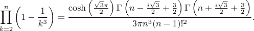 $$\prod _{k=2}^n \left(1-\frac{1}{k^3}\right)=
\frac{\cosh \left(\frac{\sqrt{3} \pi }{2}\right) \Gamma \left(n-\frac{i \sqrt{3}}{2}+\frac{3}{2}\right) \Gamma \left(n+\frac{i
   \sqrt{3}}{2}+\frac{3}{2}\right)}{3 \pi  n^3 (n-1)!^2}.$$