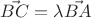 $\vec{BC}=\lambda\vec{BA}$