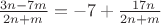 $\frac{3n-7m}{2n+m} = - 7 + \frac{\ 17n}{2n + m}$