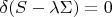 $\delta(S - \lambda \Sigma)=0$