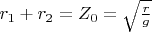 $r_1+r_2=Z_0=\sqrt{\frac{r}{g}}$