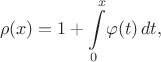 $$
\displaystyle\rho(x)=1+\int\limits_0^{\,x}\!\varphi(t)\,dt,
$$