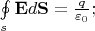 $\oint\limits_{s}^{}\mathbf{E}d\mathbf{S}=\frac{q}{\varepsilon_0};$