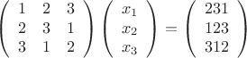 $$
\left(
\begin{array}{ccc}
1&2&3\\
2&3&1\\
3&1&2\\
\end{array}
\right)
\left(
\begin{array}{c}
x_1\\
x_2\\
x_3\\
\end{array}
\right)
= 
\left(
\begin{array}{c}
231\\
123\\
312\\
\end{array}
\right)
$$