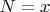 $N=x$