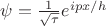 $\psi=\frac{1}{\sqrt{\tau}}e^{ipx/h}$