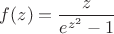 $f(z)= \dfrac z {e^{z^2}-1}$