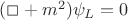 $(\Box + m^2)\psi_L = 0$