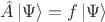 $\hat{A}\left\lvert\Psi\right\rangle=f\left\lvert\Psi\right\rangle$