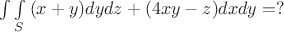 $\int\int\limits_{S}{(x+y)dydz+(4xy-z)dxdy}=? $