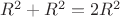 $R^2+R^2=2R^2$