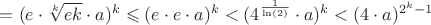 $=(e\cdot\sqrt[k]{ek}\cdot a)^k\leqslant(e\cdot e\cdot a)^k<(4^{\frac{1}{\ln(2)}}\cdot a)^k<(4\cdot a)^{2^k-1}$