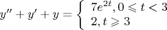 $ y'' + y' + y = \left\{ \begin{array}{l}
7e^{2t} , 0 \leqslant t <3\\
2 , t \geqslant 3
\end{array} \right. $