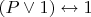 $( P \vee 1 ) \leftrightarrow 1$