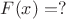 $F(x)=?$
