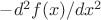 $- d^2f(x)/dx^2$