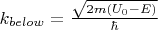 $k_{below}=\frac{\sqrt{2m(U_0-E)}}{\hbar}$