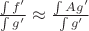 $\frac{\int f'}{\int g'}\approx\frac{\int Ag'}{\int g'}$ $\frac{\int f'}{\int g'}\approx\frac{\int Ag'}{\int g'}$