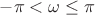 $-\pi< \omega \leq \pi$ $-\pi< \omega \leq \pi$