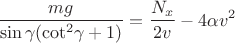 $$\[\frac{{mg}}{{\sin \gamma ({{\cot }^2}\gamma  + 1)}} = \frac{{{N_x}}}{{2v}} - 4\alpha {v^2}\]$$