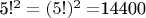 5!^2 = (5!)^2= $14400$