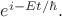 $e^{i-Et/\hbar}.$