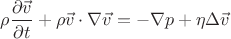 $$\rho\frac{\partial\vec{v}}{\partial{t}} + \rho\vec{v}\cdot\nabla\vec{v} = - \nabla{p} + \eta\Delta\vec{v}$$
