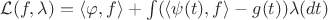 $\mathcal{L}(f,\lambda) = \langle \varphi, f \rangle + \int ( \langle \psi(t), f \rangle - g(t) ) \lambda(dt)$