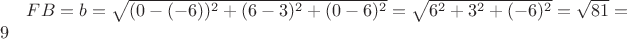 $FB=b=\sqrt{(0-(-6))^2+(6-3)^2+(0-6)^2}=\sqrt{6^2+3^2+(-6)^2}=\sqrt{81}=9$