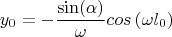 $$y_0=- \frac {\sin( \alpha)}  {\omega} cos \left(   \omega l_0   \right)$$