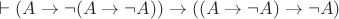 $\vdash (A \to \neg(A \to \neg A)) \to ((A \to \neg A) \to \neg A)$
