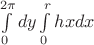 $\int\limits_{0}^{2\pi}dy\int\limits_{0}^{r}hxdx$
