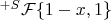 $^{+S}\mathcal{F}\{1-x,1\}$