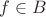$f \in B$