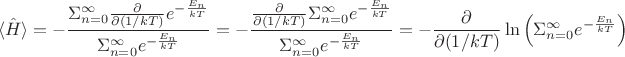 $$\langle \hat H\rangle=-\frac{\Sigma_{n=0}^\infty \frac{\partial}{\partial(1/kT)} e^{-\frac{E_n}{kT}}}{\Sigma_{n=0}^\infty e^{-\frac{E_n}{kT}}}=-\frac{\frac{\partial}{\partial(1/kT)}\Sigma_{n=0}^\infty e^{-\frac{E_n}{kT}}}{\Sigma_{n=0}^\infty e^{-\frac{E_n}{kT}}}=-\frac{\partial}{\partial(1/kT)}\ln\left(\Sigma_{n=0}^\infty e^{-\frac{E_n}{kT}}\right)$$