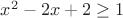 $x^2-2x+2\ge 1$