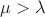 $\mu>\lambda$